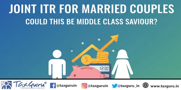 Joint ITR for Married Couples – Could This Be Middle Class Saviour