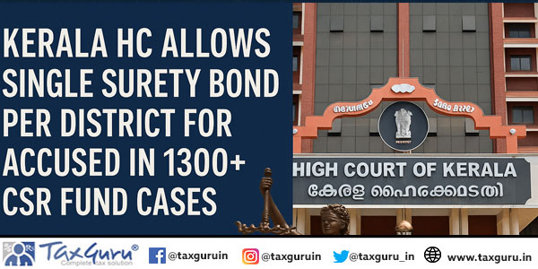 Kerala HC Allows Single Surety Bond Per District for Accused in 1300+ CSR Fund Cases