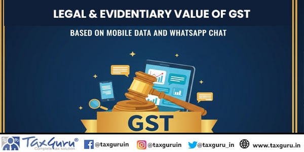 Legal & Evidentiary Value of GST Assessment Based on Mobile Data and Whatsapp Chat