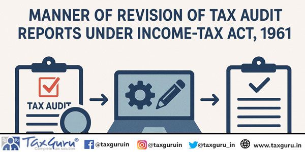 Manner of Revision Of Tax Audit Reports under Income-tax Act, 1961
