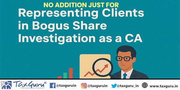 No Addition Just for Representing Clients in Bogus Share Investigation as a CA