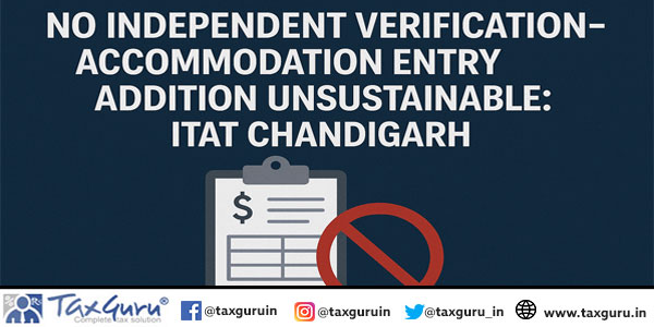 No Independent Verification – Accommodation Entry Addition Unsustainable: ITAT Chandigarh