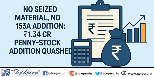 No Seized Material, No 153A Addition: ₹1.34 Cr Penny-Stock Addition Quashed