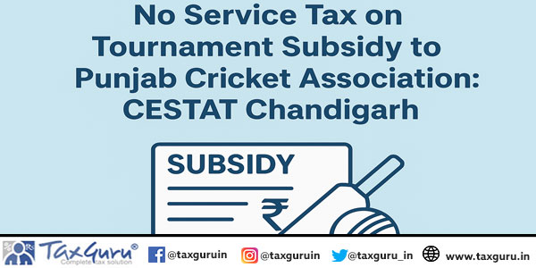 No Service Tax on Tournament Subsidy to Punjab Cricket Association: CESTAT Chandigarh
