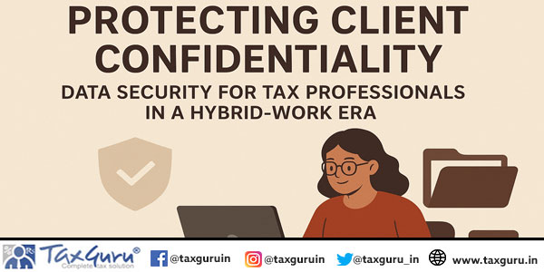 Protecting Client Confidentiality Data Security for Tax Professionals in a Hybrid-Work Era