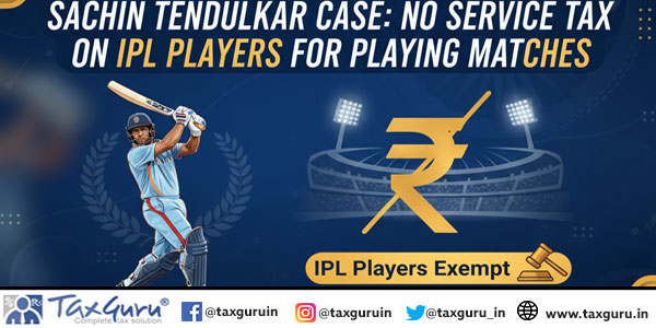 Sachin Tendulkar Case: No Service Tax on IPL Players for Playing Matches