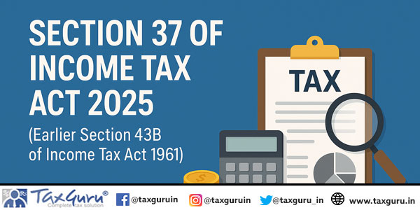Section 37 of Income Tax Act 2025 (Earlier Section 43B of Income Tax Act 1961)