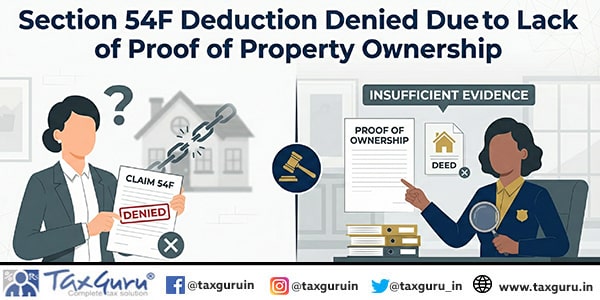 Section 54F Deduction Denied Due to Lack of Proof of Property Ownership