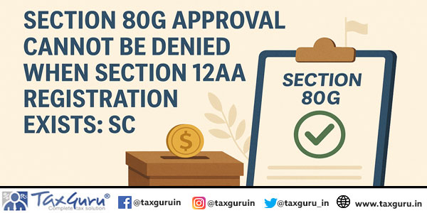 Section 80G Approval Cannot Be Denied When Section 12AA Registration Exists SC