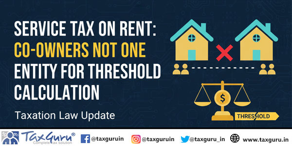 Service Tax on Rent: Co-Owners Not One Entity for Threshold Calculation