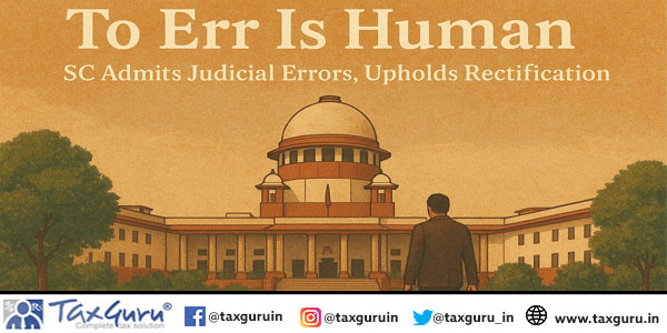 To Err Is Human SC Admits Judicial Errors, Upholds Rectification