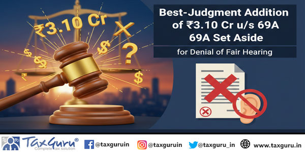 Best-Judgment Addition of ₹3.10 Cr u/s 69A Set Aside for Denial of Fair Hearing