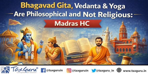 Bhagavad Gita, Vedanta & Yoga Are Philosophical and Not Religious: Madras HC