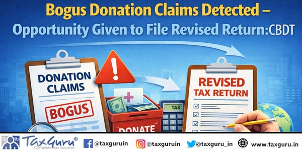 Bogus Donation Claims Detected - Opportunity Given to File Revised Return CBDT