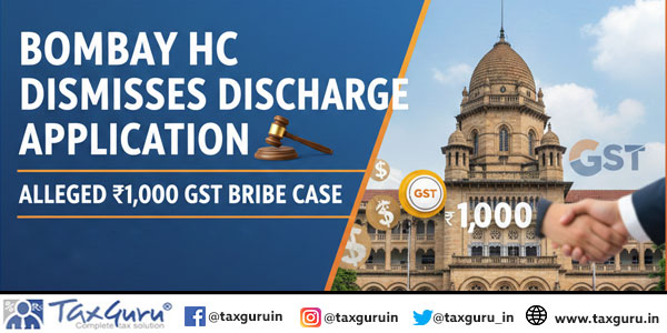 Bombay HC Dismisses Discharge Application in Alleged ₹1,000 GST Bribe Case