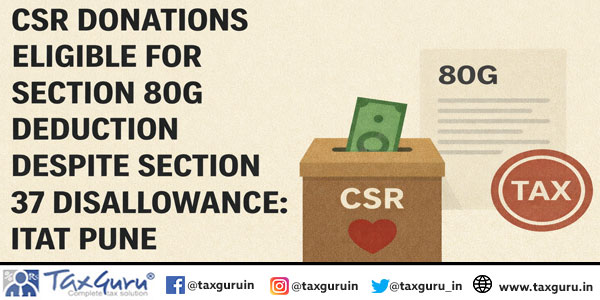 CSR Donations Eligible for Section 80G Deduction Despite Section 37 Disallowance: ITAT Pune