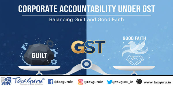 Corporate Accountability under GST Balancing Guilt and Good Faith
