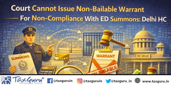 Court Cannot Issue Non-Bailable Warrant For Non-Compliance With ED Summons Delhi HC