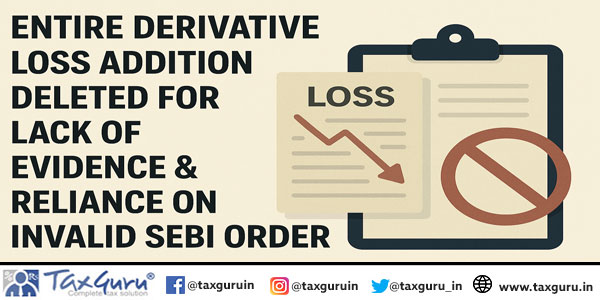 Entire Derivative Loss Addition Deleted for Lack of Evidence & Reliance on Invalid SEBI Order