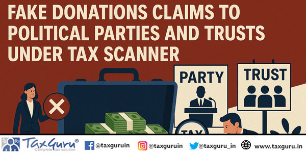 Fake donations claims to political parties and trusts Under Tax Scanner