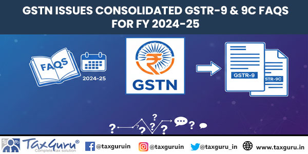 GSTN Issues Consolidated GSTR-9 & 9C FAQs for FY 2024-25