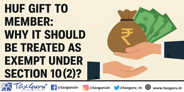HUF Gift to Member: Why It Should Be Treated as Exempt Under Section 10(2)?