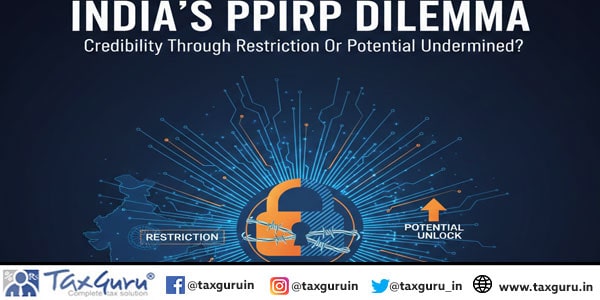 India’s PPIRP Dilemma Credibility Through Restriction Or Potential Undermined?