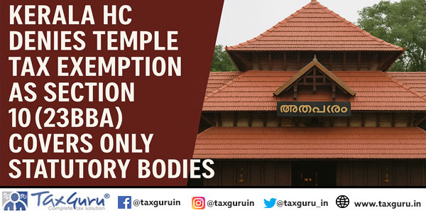 Kerala HC Denies Temple Tax Exemption as Section 10(23BBA) Covers Only Statutory Bodies