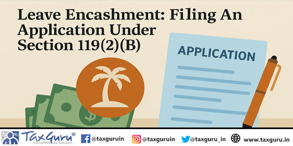 Leave Encashment Filing An Application Under Section 119(2)(B)