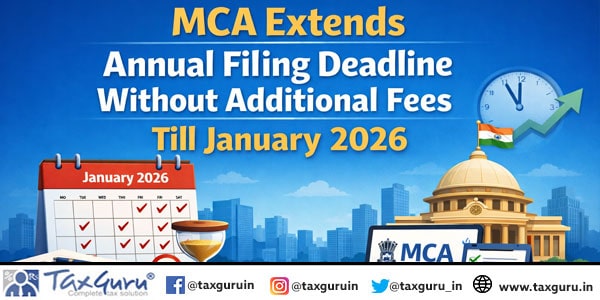 MCA Extends Annual Filing Deadline Without Additional Fees Till January 2026