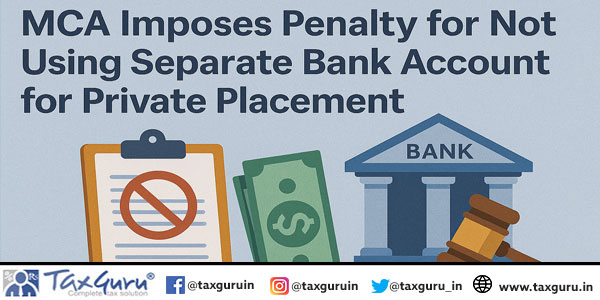 MCA Imposes Penalty for Not Using Separate Bank Account for Private Placement