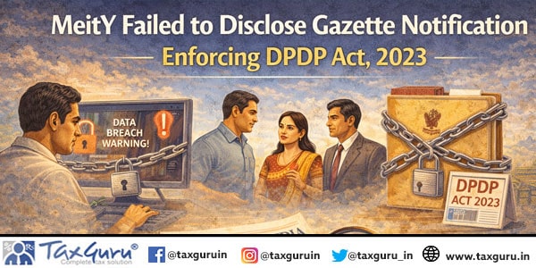 MeitY Failed to Disclose Gazette Notification Enforcing DPDP Act, 2023