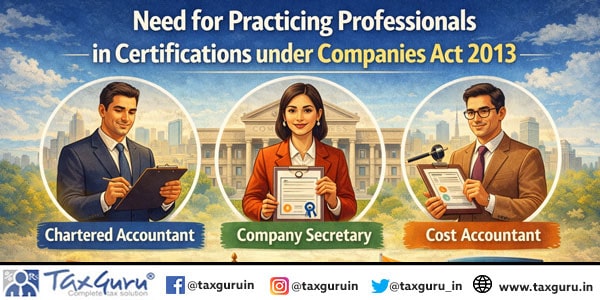 Need for Practicing Professionals in Certifications under Companies Act 2013