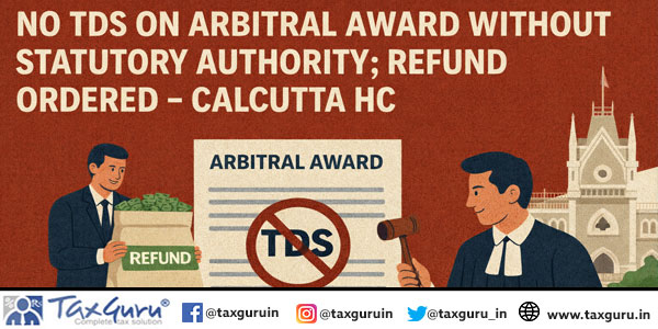 No TDS on Arbitral Award Without Statutory Authority; Refund Ordered – Calcutta HC
