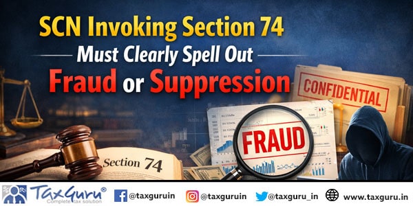 SCN invoking Section 74 must clearly spell out fraud or suppression SC