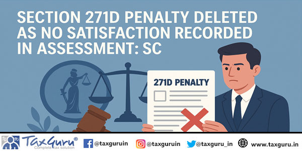 Section 271D Penalty Deleted as No Satisfaction Recorded in Assessment: SC