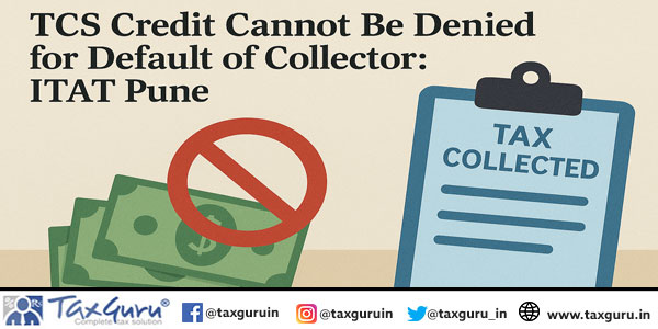 TCS Credit Cannot Be Denied for Default of Collector: ITAT Pune