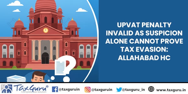 UPVAT Penalty Invalid as Suspicion Alone Cannot Prove Tax Evasion: Allahabad HC