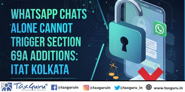 WhatsApp Chats Alone Cannot Trigger Section 69A Additions: ITAT Kolkata
