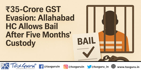 ₹35-Crore GST Evasion: Allahabad HC Allows Bail After Five Months’ Custody