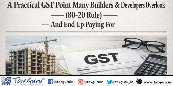 A Practical GST Point Many Builders & Developers Overlook (80-20 Rule) — And End Up Paying For