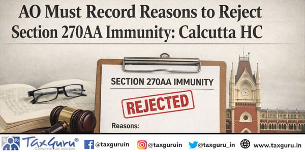 AO Must Record Reasons to Reject Section 270AA Immunity: Calcutta HC