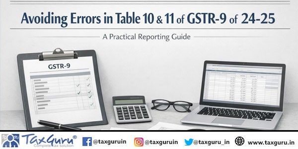 Avoiding Errors in Table 10 & 11 of GSTR-9 of 24-25- A Practical Reporting Guide