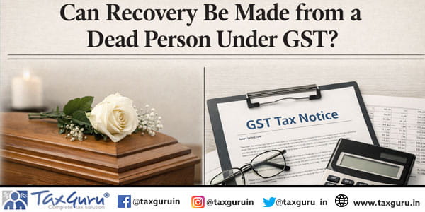 Can Recovery Be Made from a Dead Person Under GST