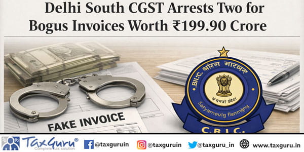 Delhi South CGST Arrests Two for Bogus Invoices Worth ₹199.90 Crore