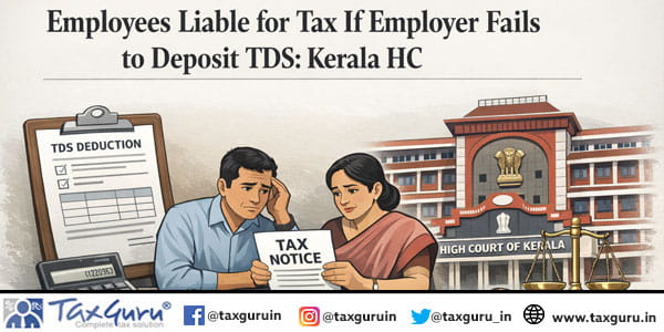 Employees Liable for Tax If Employer Fails to Deposit TDS: Kerala HC