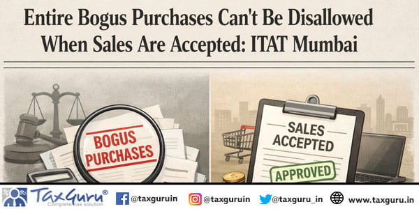 Entire Bogus Purchases Can’t Be Disallowed When Sales Are Accepted: ITAT Mumbai
