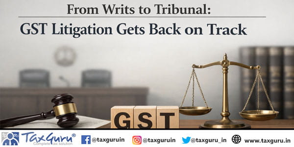 From Writs to Tribunal GST Litigation Gets Back on Track