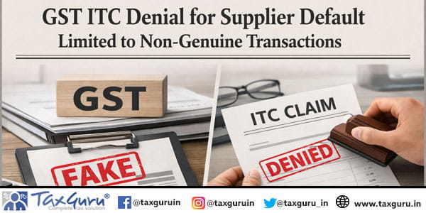 GST ITC Denial for Supplier Default Limited to Non-Genuine Transactions