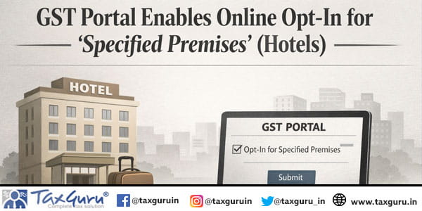 GST Portal Enables Online Opt-In for ‘Specified Premises’ (Hotels)